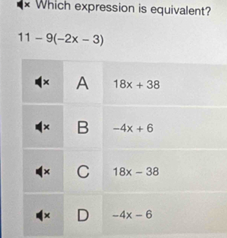 × Which expression is equivalent?
11-9(-2x-3)