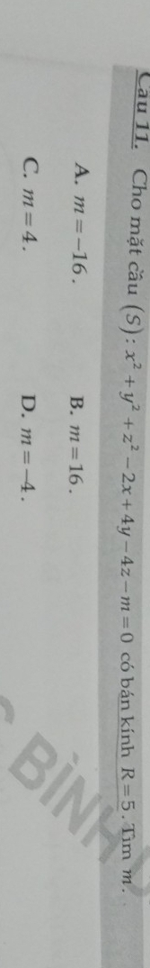 Cho mặt cầu (S): x^2+y^2+z^2-2x+4y-4z-m=0 có bán kính R=5. Tìm m.
A. m=-16. B. m=16.
C. m=4. D. m=-4.