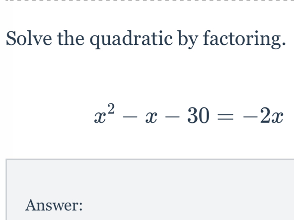 Solve the quadratic by factoring.
x^2-x-30=-2x
Answer: