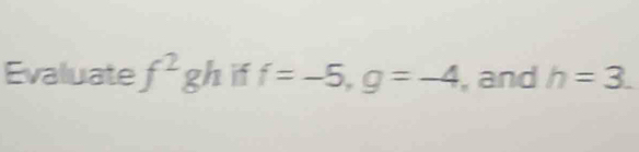 Evaluate f^2gh i f=-5, g=-4 , and h=3.