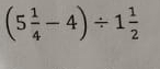(5 1/4 -4)/ 1 1/2 