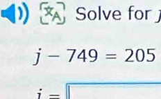 Solve for
j-749=205
| frac 
7 overline □ 