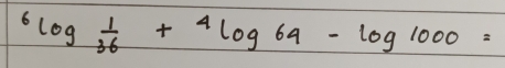 ^6log  1/36 +^4log 64-log 1000=