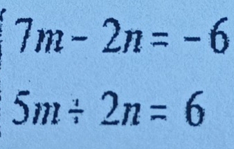 beginarrayr 7m-2n=-6 5m/ 2n=6endarray