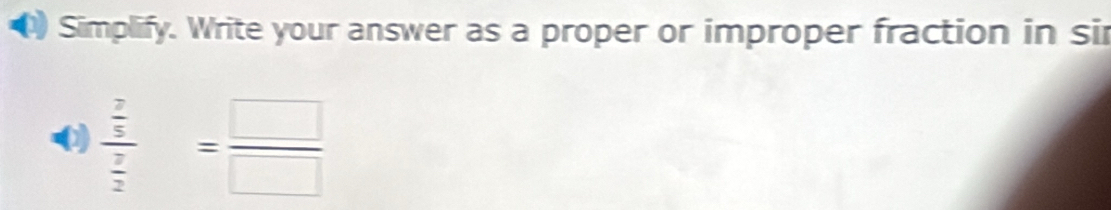 Simplify. Write your answer as a proper or improper fraction in si 
0 frac  ?/5  ?/2 = □ /□  