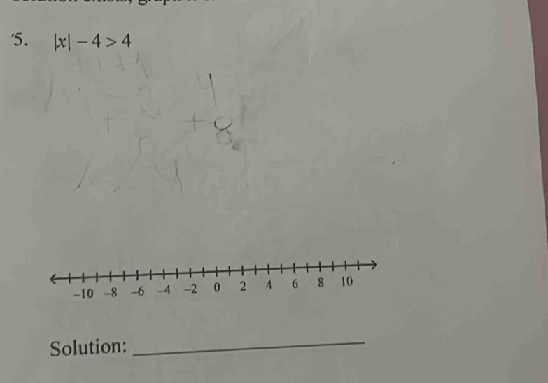 '5. |x|-4>4
Solution: 
_