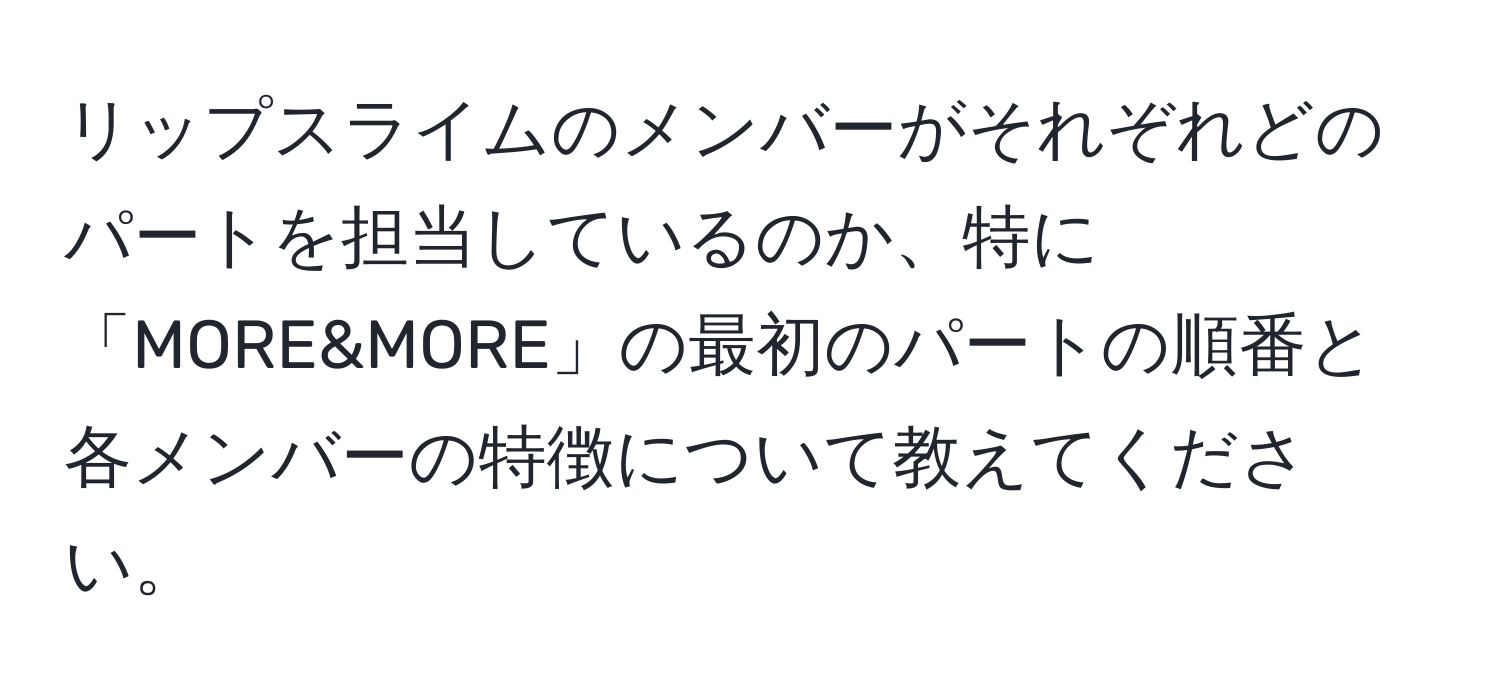 リップスライムのメンバーがそれぞれどのパートを担当しているのか、特に「MORE&MORE」の最初のパートの順番と各メンバーの特徴について教えてください。