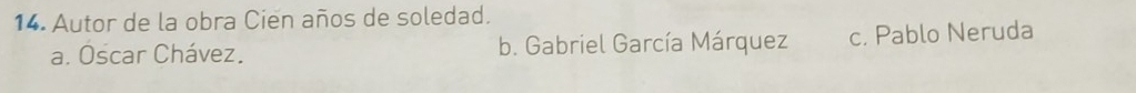 Autor de la obra Cien años de soledad.
a. Oscar Chávez. b. Gabriel García Márquez c. Pablo Neruda