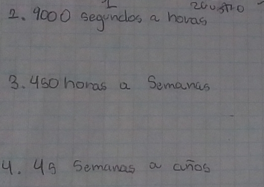 260s70
2. 9000 segundes a hovas 
3. us0 horas a Semanas 
4. 49 Semanas a curos