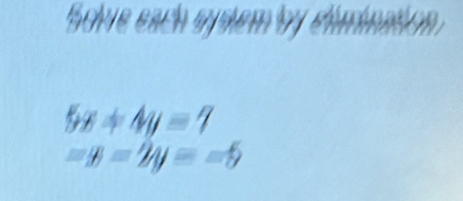 Solve each sytem by lamination
5x+4y=7
=y-yy=-5