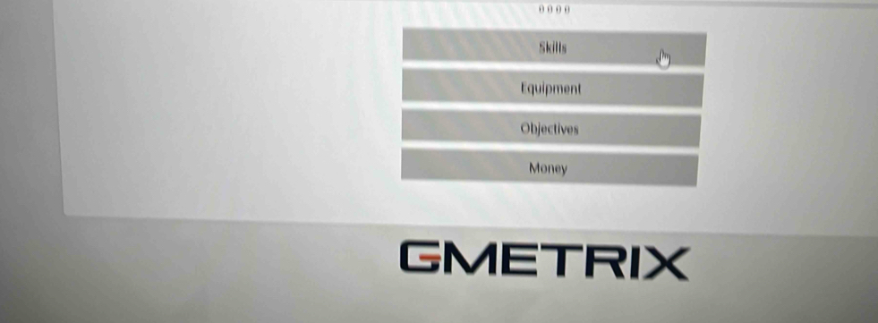 Skills 
Equipment 
Objectives 
Money 
GMETRIX