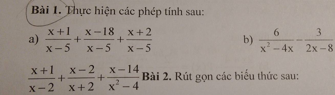 Thực hiện các phép tính sau:
a)  (x+1)/x-5 + (x-18)/x-5 + (x+2)/x-5 
b
 (x+1)/x-2 + (x-2)/x+2 + (x-14)/x^2-4  Bài 2. Rút gọn các biểu thức sau: