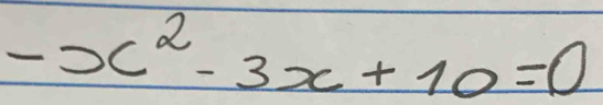 -x^2-3x+10=0
