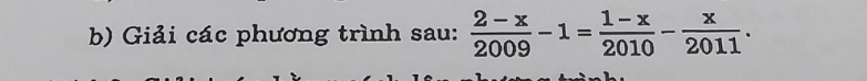 Giải các phương trình sau:  (2-x)/2009 -1= (1-x)/2010 - x/2011 .