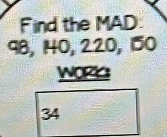 Find the MAD:
98, 140, 220, 150
WORL
34