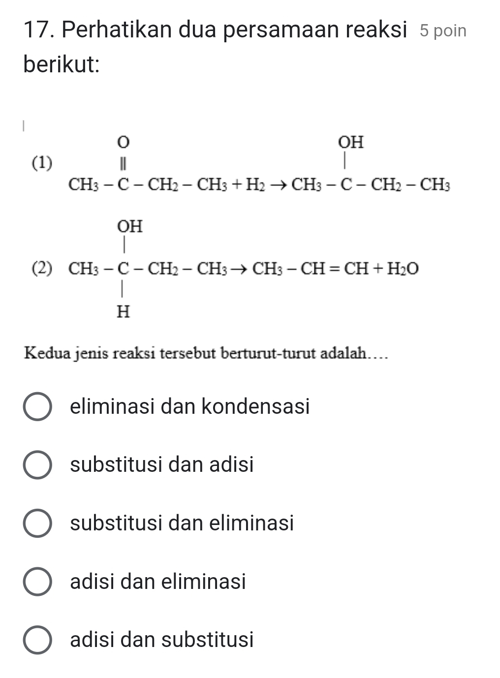 Perhatikan dua persamaan reaksi 5 poin
berikut:
(1)
(2)
beginarrayr Ginfing+1.T= x>1,x!= x+x_2... 18circle2 S. Mol)_π (t) 
Kedua jenis reaksi tersebut berturut-turut adalah…...
eliminasi dan kondensasi
substitusi dan adisi
substitusi dan eliminasi
adisi dan eliminasi
adisi dan substitusi