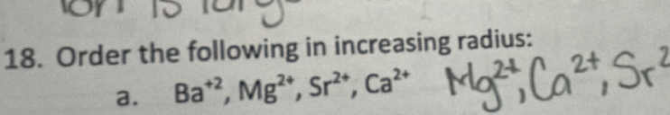 Order the following in increasing radius: 
a. Ba^(+2), Mg^(2+), Sr^(2+), Ca^(2+)