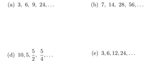 3, 6, 9, 24, . (b) 7, 14, 28, 56, . .. 
(d) 10, 5,  5/2 ,  5/4 ,... (e) 3, 6, 12, 24, . . .