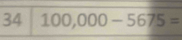 34|100,000-5675=