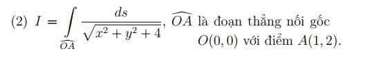 (2) I=∈tlimits __ OAOA ds/sqrt(x^2+y^2+4) , widehat OA là đoạn thẳng nối gốc
O(0,0) với điểm A(1,2).