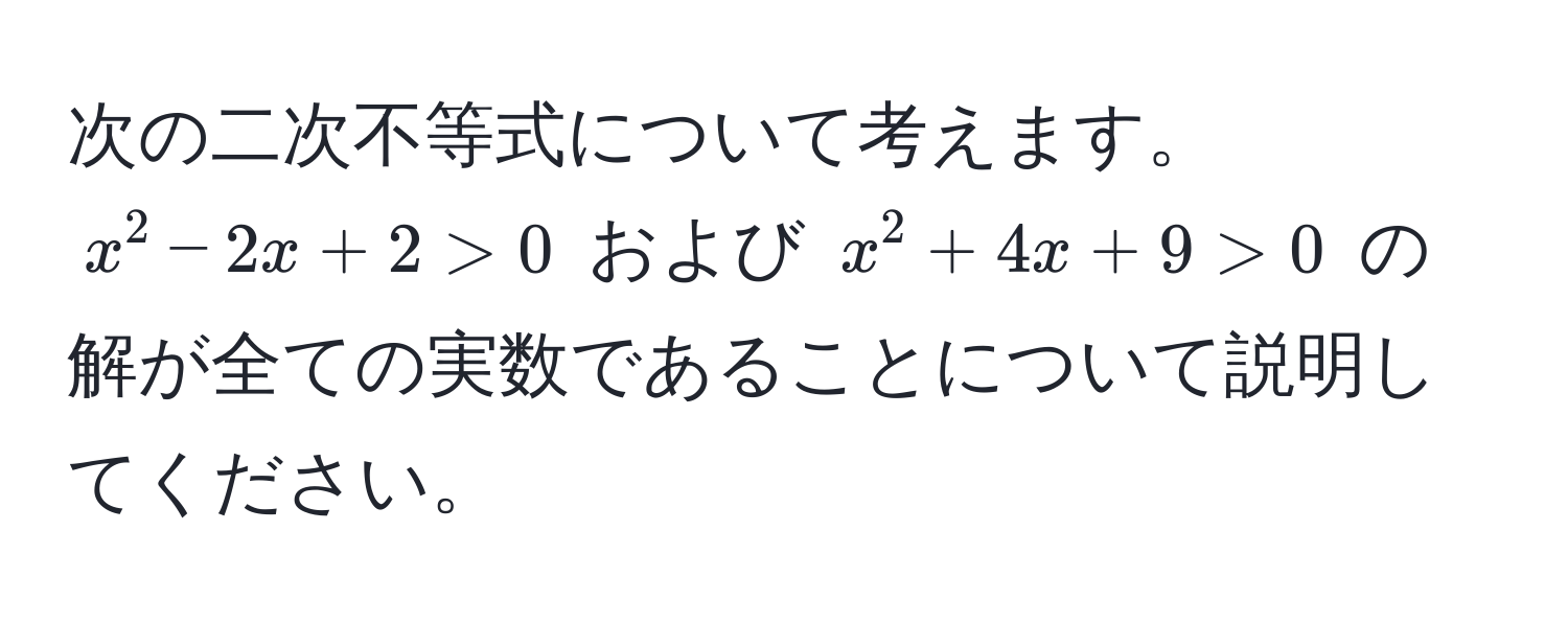 次の二次不等式について考えます。$x^2 - 2x + 2 > 0$ および $x^2 + 4x + 9 > 0$ の解が全ての実数であることについて説明してください。