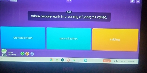 When people work in a variety of jobs; it's called.
domestication specialization trdding
Mort Clar
Sup2ù