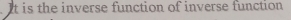 It is the inverse function of inverse function