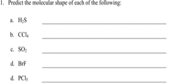 Predict the molecular shape of each of the following: 
a. H_2S _ 
b. CCl_4
_ 
c. SO_2 _ 
_ 
d. BrF
d. PCl_5 _