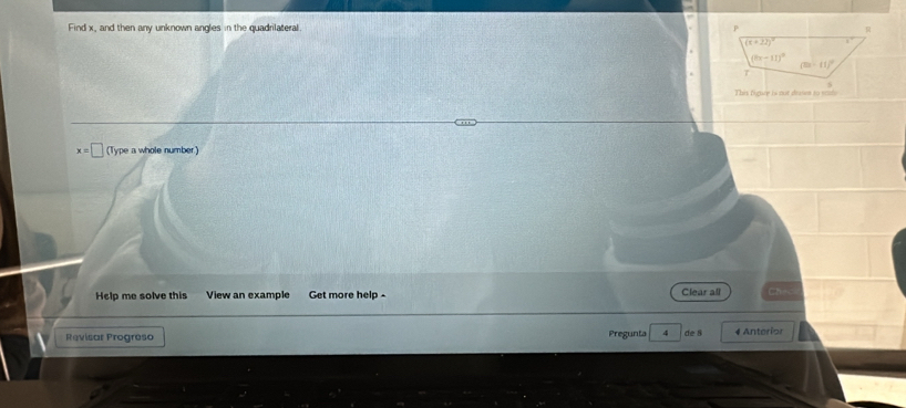 Find x, and then any unknown angles in the quadrilateral.
x=□ (Type a whole number)
Help me solve this View an example Get more help - Clear all
Revisar Progreso Pregunta 4 de 8 4 Anterior