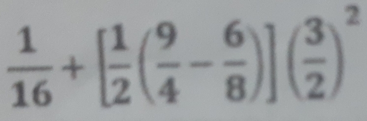  1/16 +[ 1/2 ( 9/4 - 6/8 )]( 3/2 )^2