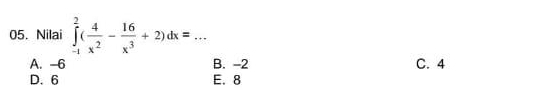 Nilai ∈tlimits _(-1)^2( 4/x^2 - 16/x^3 +2)dx= _
A. -6 B. -2 C. 4
D. 6 E. 8