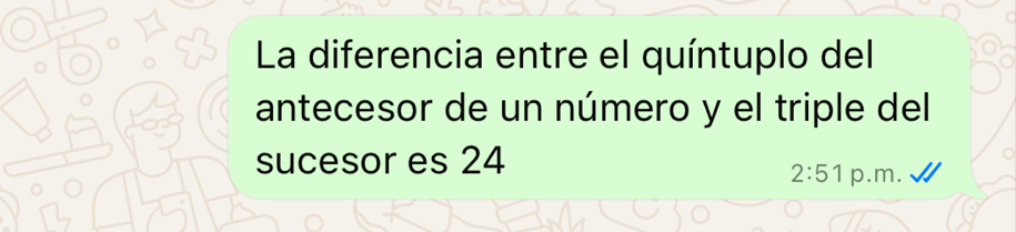 La diferencia entre el quíntuplo del 
antecesor de un número y el triple del 
sucesor es 24
2:51 p.m.