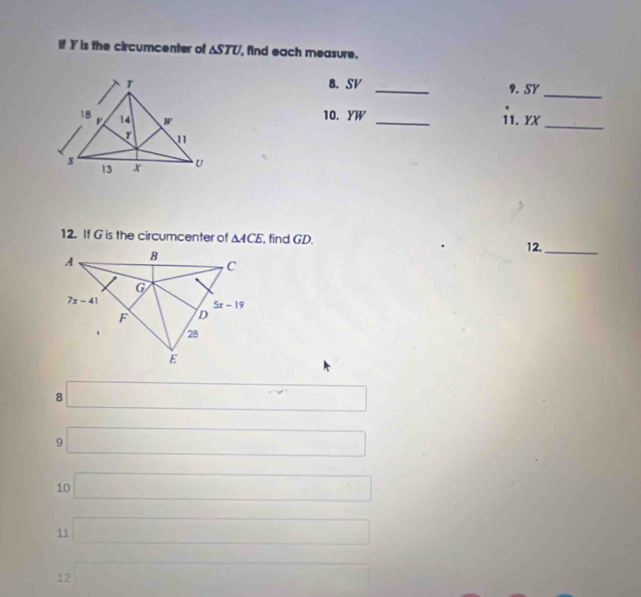 if Y is the circumcenter of △ STU , find each measure.
_
8. SV
9. SY_
10. YW
_11. YX
_
12. If G is the circumcenter of △ ACE , find GD,
12._
8 □
9 □
10 □
11 □
12 _ 