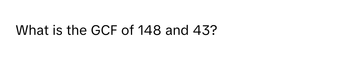 What is the GCF of 148 and 43?