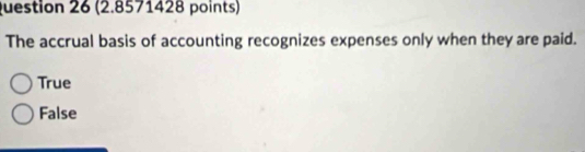 The accrual basis of accounting recognizes expenses only when they are paid.
True
False