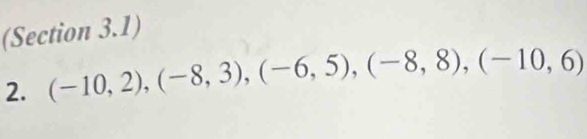 (Section 3.1) 
2. (-10,2), (-8,3), (-6,5), (-8,8), (-10,6)