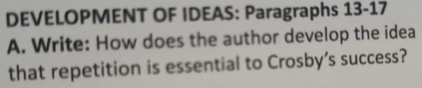 DEVELOPMENT OF IDEAS: Paragraphs 13-17 
A. Write: How does the author develop the idea 
that repetition is essential to Crosby’s success?