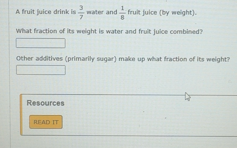 Solved: A fruit juice drink is 3/7 water and 1/8 fru it juice (by ...