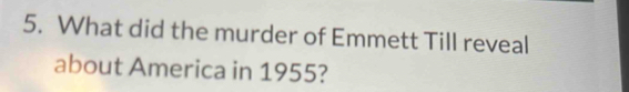 What did the murder of Emmett Till reveal 
about America in 1955?