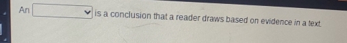 An v is a conclusion that a reader draws based on evidence in a text.