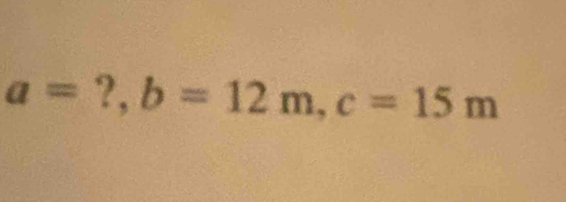 a=?, b=12m, c=15m