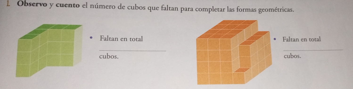 Observo y cuento el número de cubos que faltan para completar las formas geométricas. 
Faltan en totalFaltan en total 
_ 
_ 
cubos.cubos.