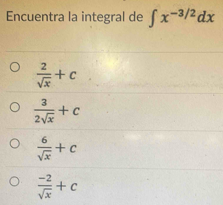 Encuentra la integral de ∈t x^(-3/2)dx
 2/sqrt(x) +c
 3/2sqrt(x) +c
 6/sqrt(x) +c
 (-2)/sqrt(x) +c