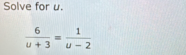 Solve for u.
 6/u+3 = 1/u-2 