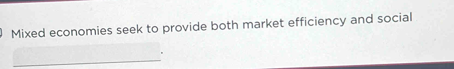 Mixed economies seek to provide both market efficiency and social 
_