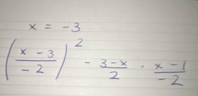 x=-3
( (x-3)/-2 )^2- (3-x)/2 ·  (x-1)/-2 