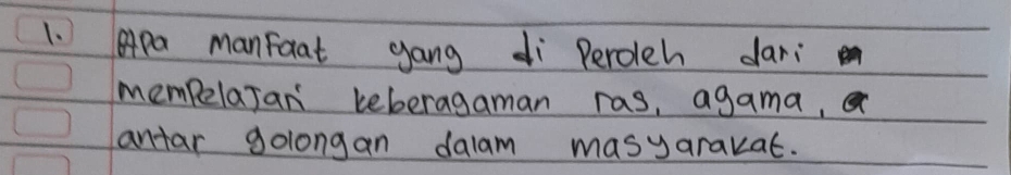 Apa manfoat gang di Perolch dari 
mempelajan beberagaman ras, agama, 
antar golongan dalam masyarakat.