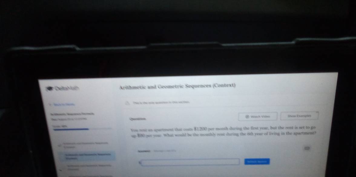 Delta ul Arithmetic and Geometric Sequences (Context) 
The is the aas quinton in the ection 
Vaish Video Shay Dampies 
Yeu rnt an spartment that costs $1200 per month during the first year, but the rent is set to go 
up 8i0d per year. What would be the monthly rent during the 6th year of living in the apartment?