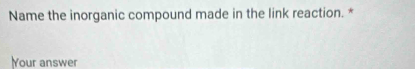 Name the inorganic compound made in the link reaction. * 
Your answer