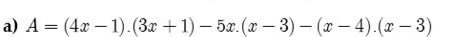 A=(4x-1).(3x+1)-5x.(x-3)-(x-4).(x-3)